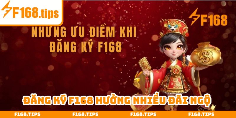 Đăng ký F168 được hưởng rất nhiều đãi ngộ hấp dẫn