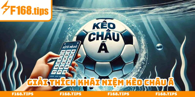 Giải thích khái niệm toàn diện nhất về kèo châu Á