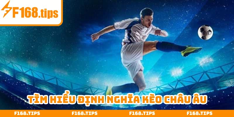 Tìm hiểu kèo châu Âu định nghĩa như thế nào?
